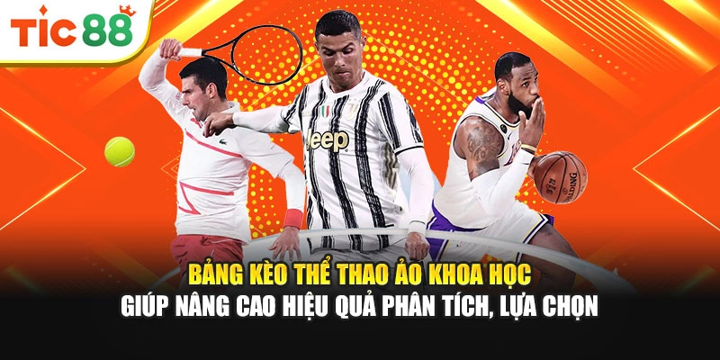 Bảng kèo thể thao ảo khoa học giúp nâng cao hiệu quả phân tích, lựa chọn