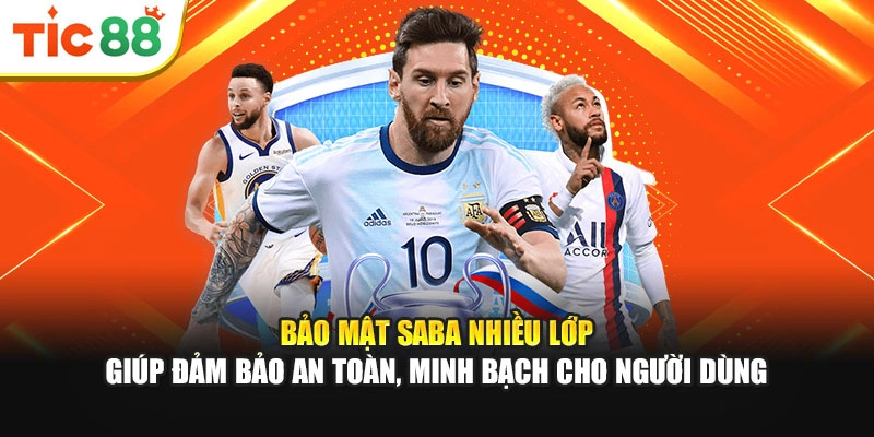 Bảo mật Saba nhiều lớp giúp đảm bảo an toàn, minh bạch cho người dùng
