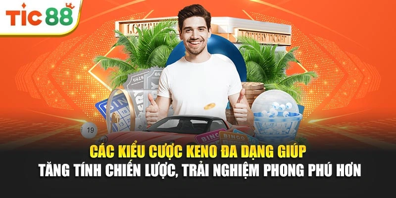Các kiểu cược Keno đa dạng giúp tăng tính chiến lược, trải nghiệm phong phú hơn