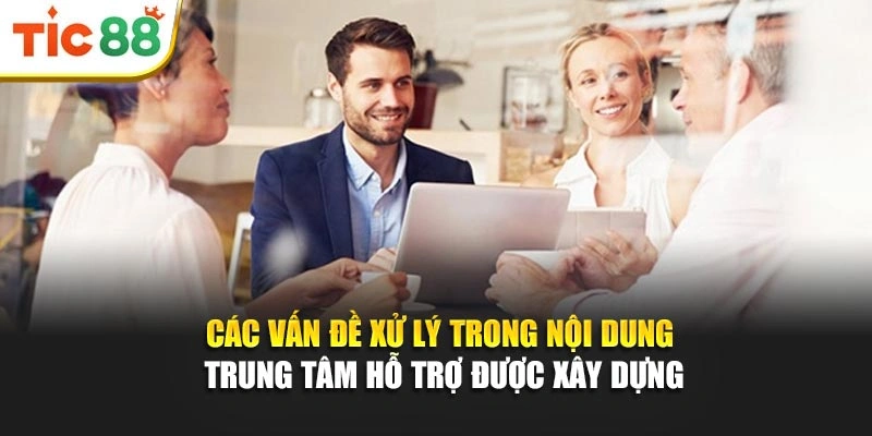 Các vấn đề xử lý trong nội dung trung tâm hỗ trợ được xây dựng