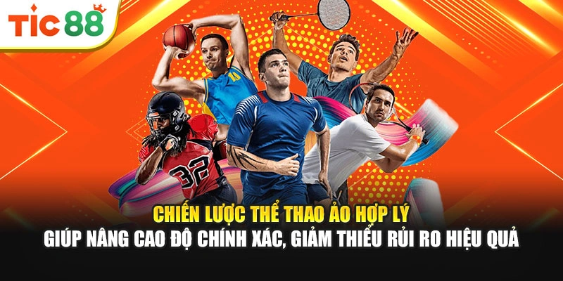 Chiến lược thể thao ảo hợp lý giúp nâng cao độ chính xác, giảm thiểu rủi ro hiệu quả