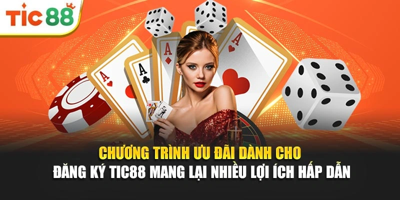 Chương trình ưu đãi dành cho đăng ký Tic88 mang lại nhiều lợi ích hấp dẫn