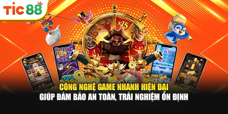 Công nghệ game nhanh hiện đại giúp đảm bảo an toàn, trải nghiệm ổn định