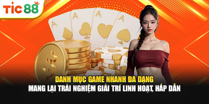 Danh mục game nhanh đa dạng mang lại trải nghiệm giải trí linh hoạt, hấp dẫn