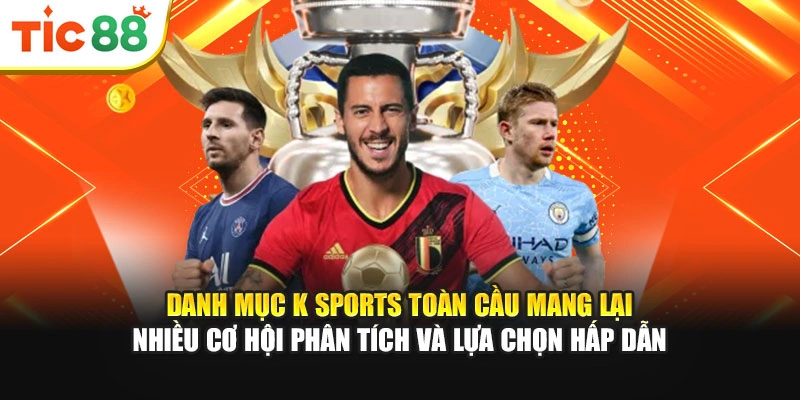 Danh mục K Sports toàn cầu mang lại nhiều cơ hội phân tích và lựa chọn hấp dẫn