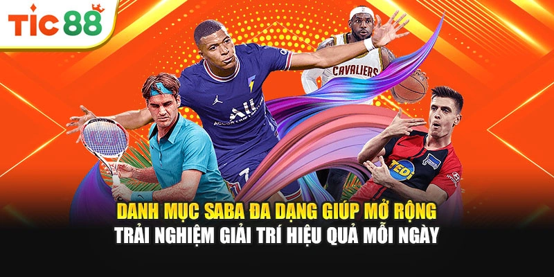 Danh mục Saba đa dạng giúp mở rộng trải nghiệm giải trí hiệu quả mỗi ngày