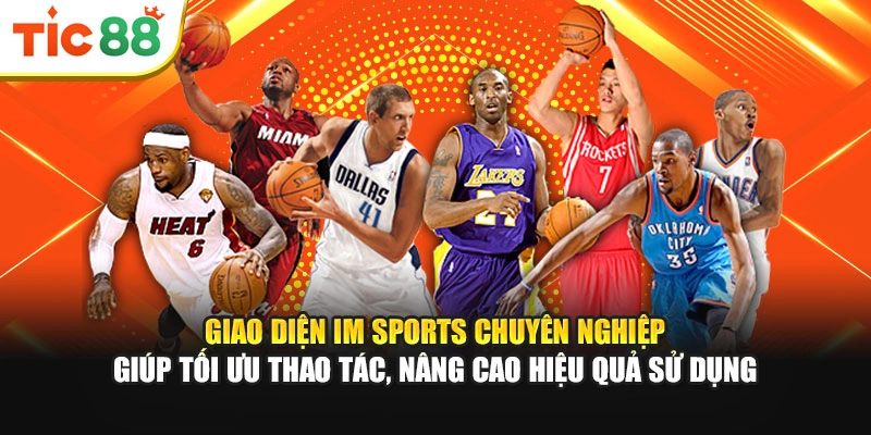 Giao diện IM Sports chuyên nghiệp giúp tối ưu thao tác, nâng cao hiệu quả sử dụng