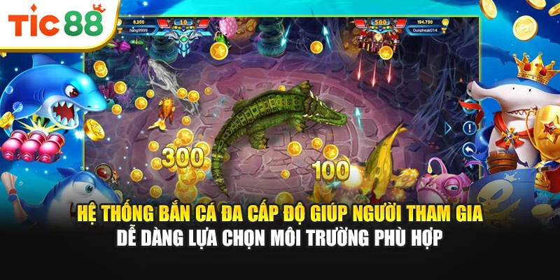 Hệ thống bắn cá đa cấp độ giúp người tham gia dễ dàng lựa chọn môi trường phù hợp