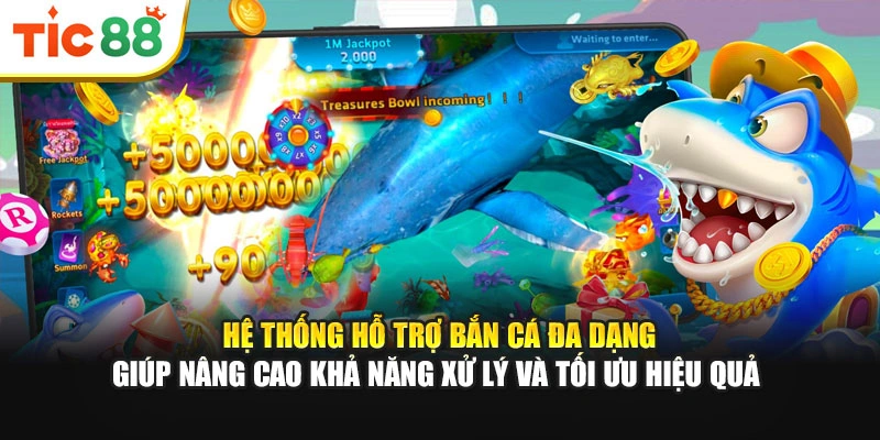 Hệ thống hỗ trợ bắn cá đa dạng giúp nâng cao khả năng xử lý và tối ưu hiệu quả