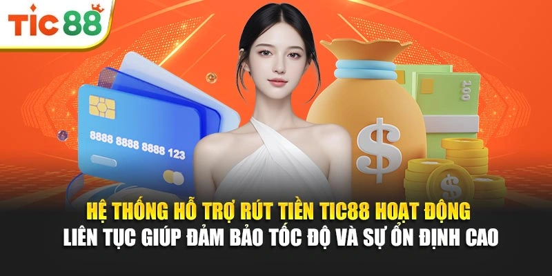 Hệ thống hỗ trợ rút tiền Tic88 hoạt động liên tục giúp đảm bảo tốc độ và sự ổn định cao