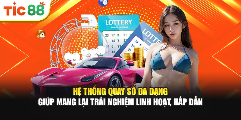 Hệ thống quay số đa dạng giúp mang lại trải nghiệm linh hoạt, hấp dẫn