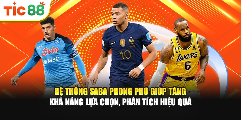 Hệ thống Saba phong phú giúp tăng khả năng lựa chọn, phân tích hiệu quả