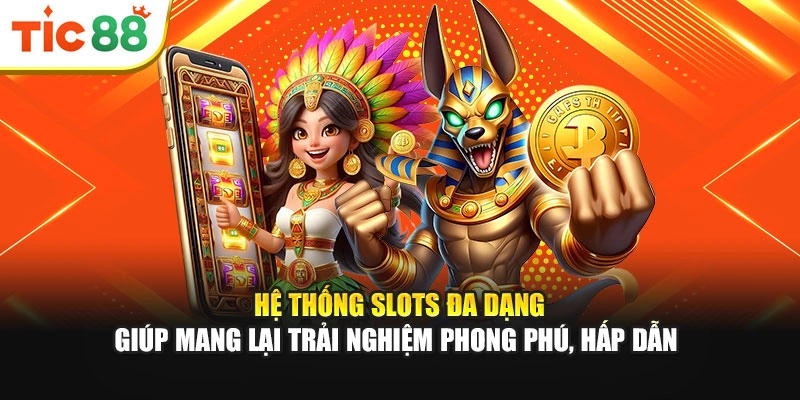 Hệ thống slots đa dạng giúp mang lại trải nghiệm phong phú, hấp dẫn