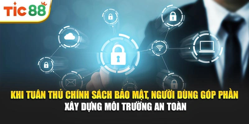 Khi tuân thủ chính sách bảo mật, người dùng góp phần xây dựng môi trường an toàn
