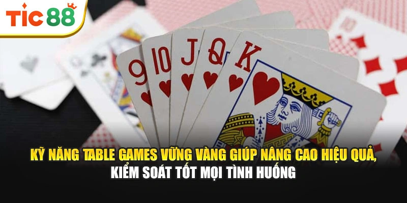 Kỹ năng Table Games vững vàng giúp nâng cao hiệu quả, kiểm soát tốt mọi tình huống