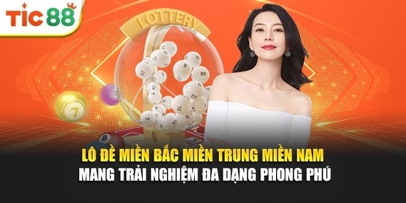 Lô đề miền Bắc miền Trung miền Nam mang trải nghiệm đa dạng phong phú