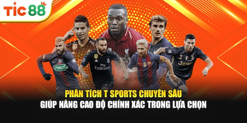 Phân tích T Sports chuyên sâu giúp nâng cao độ chính xác trong lựa chọn