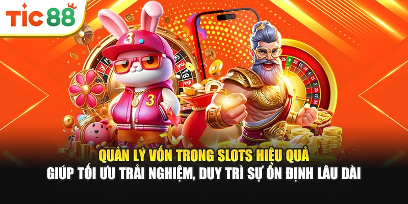 Quản lý vốn trong slots hiệu quả giúp tối ưu trải nghiệm, duy trì sự ổn định lâu dài