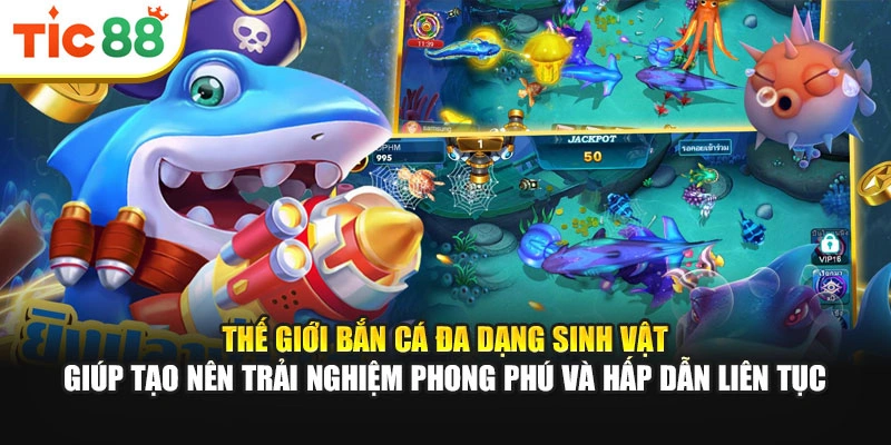 Thế giới bắn cá đa dạng sinh vật giúp tạo nên trải nghiệm phong phú và hấp dẫn liên tục