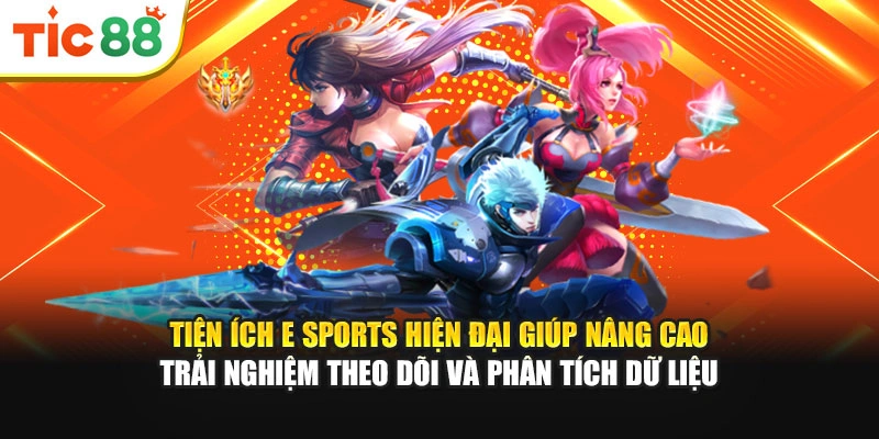 Tiện ích E Sports hiện đại giúp nâng cao trải nghiệm theo dõi và phân tích dữ liệu
