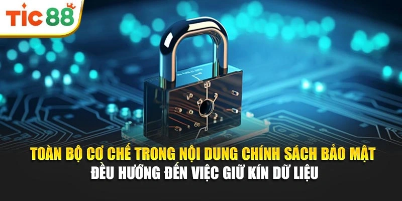 Toàn bộ cơ chế trong nội dung chính sách bảo mật đều hướng đến việc giữ kín dữ liệu