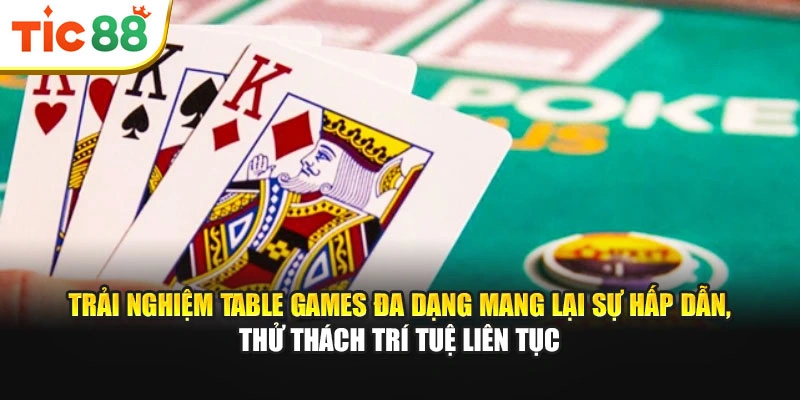 Trải nghiệm Table Games đa dạng mang lại sự hấp dẫn, thử thách trí tuệ liên tục
