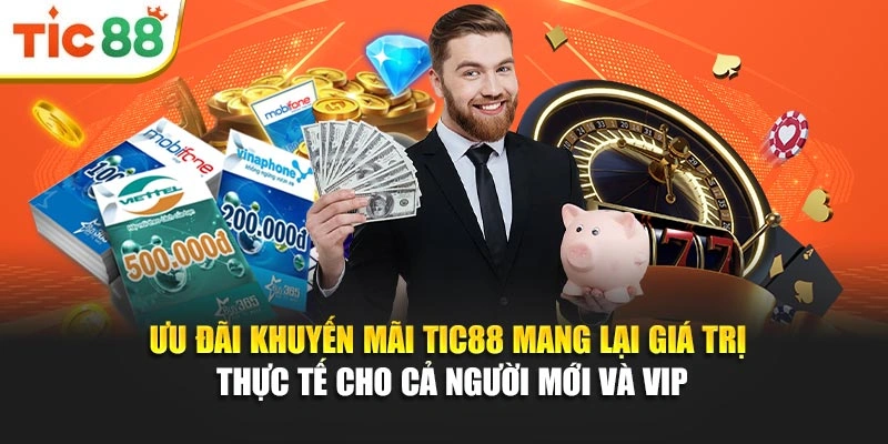 Ưu đãi khuyến mãi Tic88 mang lại giá trị thực tế cho cả người mới và VIP
