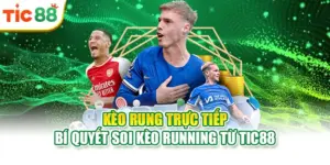 Kèo Rung Trực Tiếp | Bí Quyết Soi Kèo Running Từ Tic88